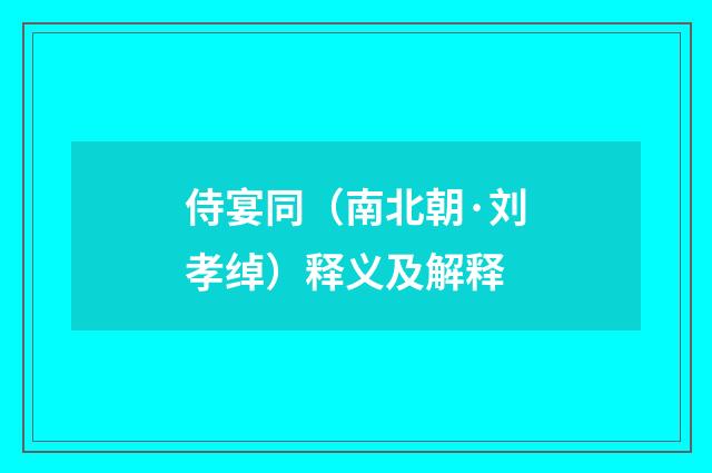 侍宴同（南北朝·刘孝绰）释义及解释