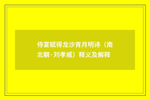 侍宴赋得龙沙宵月明诗（南北朝·刘孝威）释义及解释