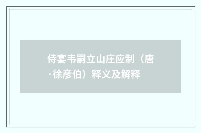 侍宴韦嗣立山庄应制（唐·徐彦伯）释义及解释