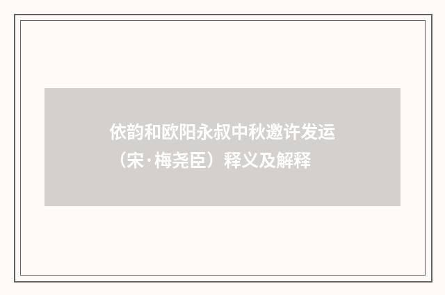 依韵和欧阳永叔中秋邀许发运（宋·梅尧臣）释义及解释