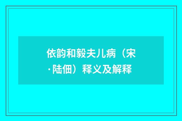 依韵和毅夫儿病（宋·陆佃）释义及解释