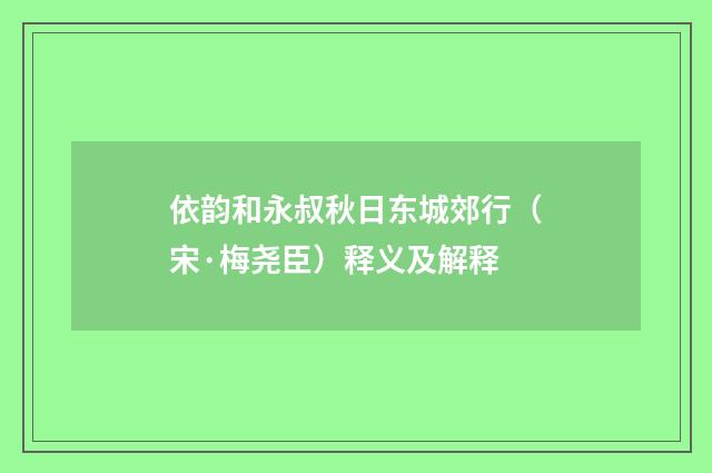 依韵和永叔秋日东城郊行（宋·梅尧臣）释义及解释