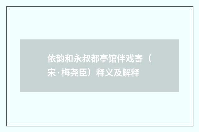 依韵和永叔都亭馆伴戏寄（宋·梅尧臣）释义及解释