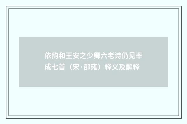 依韵和王安之少卿六老诗仍见率成七首（宋·邵雍）释义及解释