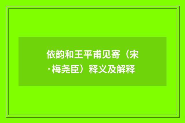 依韵和王平甫见寄（宋·梅尧臣）释义及解释