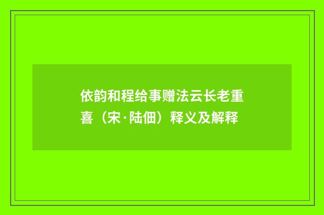 依韵和程给事赠法云长老重喜（宋·陆佃）释义及解释