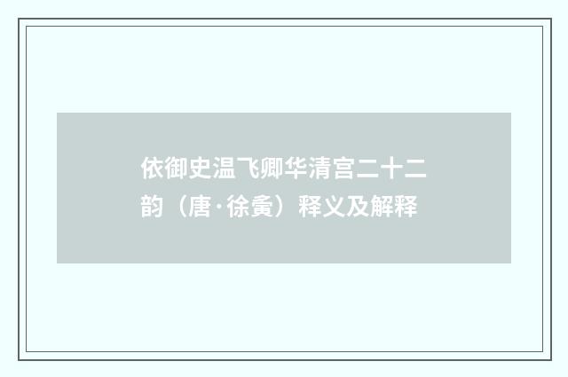 依御史温飞卿华清宫二十二韵（唐·徐夤）释义及解释