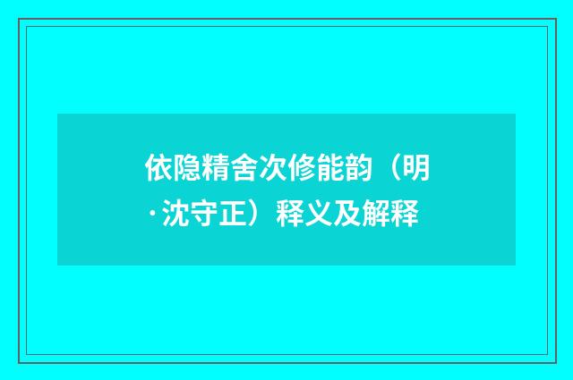 依隐精舍次修能韵（明·沈守正）释义及解释