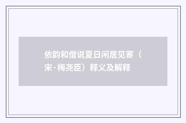 依韵和僧说夏日闲居见寄（宋·梅尧臣）释义及解释