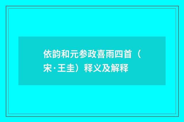 依韵和元参政喜雨四首（宋·王圭）释义及解释