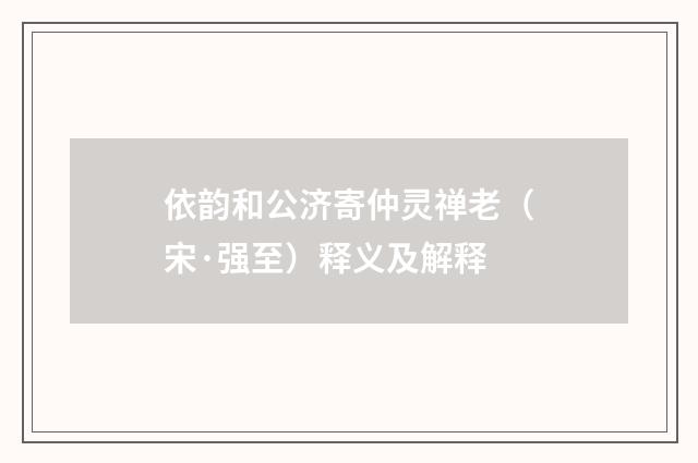 依韵和公济寄仲灵禅老（宋·强至）释义及解释