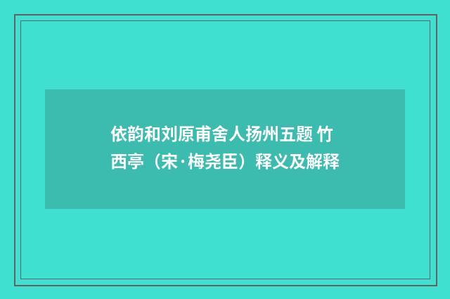 依韵和刘原甫舍人扬州五题 竹西亭（宋·梅尧臣）释义及解释