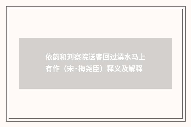 依韵和刘察院送客回过潩水马上有作（宋·梅尧臣）释义及解释