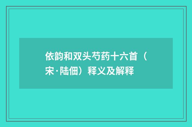 依韵和双头芍药十六首（宋·陆佃）释义及解释