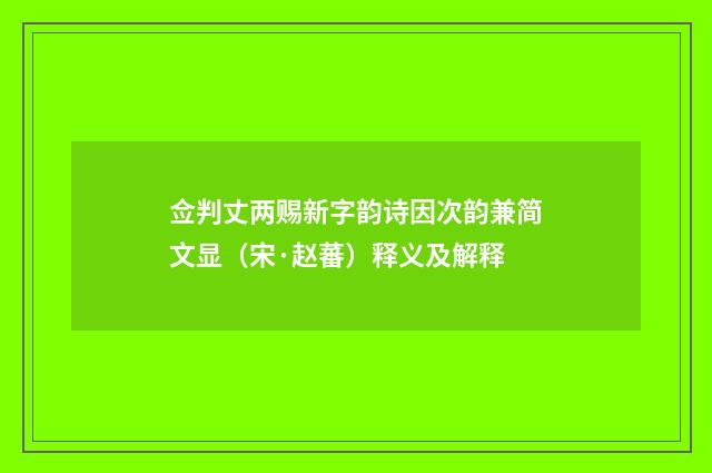 佥判丈两赐新字韵诗因次韵兼简文显（宋·赵蕃）释义及解释
