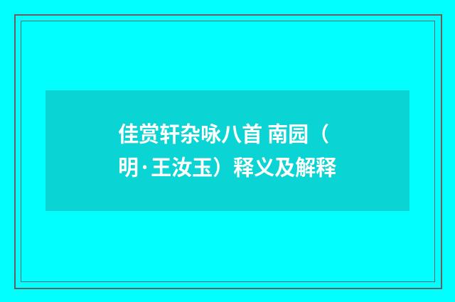 佳赏轩杂咏八首 南园（明·王汝玉）释义及解释