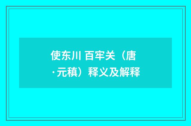使东川 百牢关（唐·元稹）释义及解释