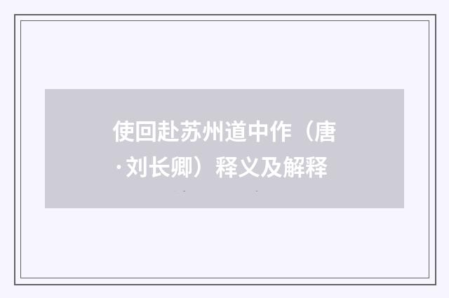 使回赴苏州道中作（唐·刘长卿）释义及解释