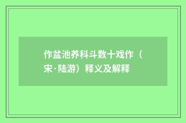 作盆池养科斗数十戏作（宋·陆游）释义及解释