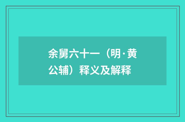 余舅六十一（明·黄公辅）释义及解释