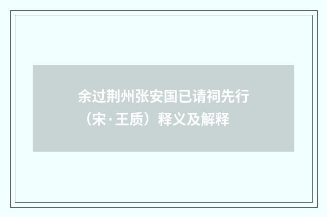 余过荆州张安国已请祠先行（宋·王质）释义及解释