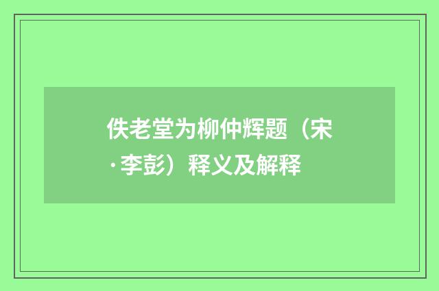佚老堂为柳仲辉题（宋·李彭）释义及解释