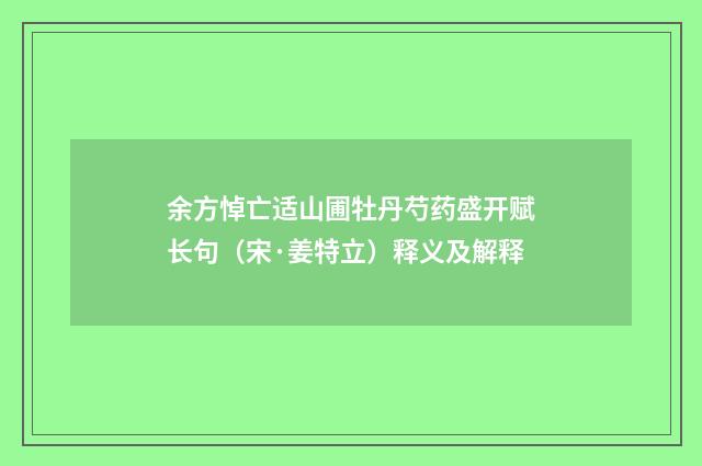 余方悼亡适山圃牡丹芍药盛开赋长句（宋·姜特立）释义及解释