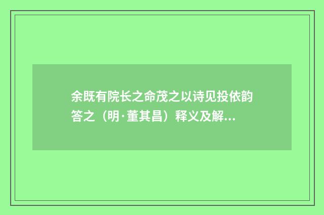 余既有院长之命茂之以诗见投依韵答之（明·董其昌）释义及解释