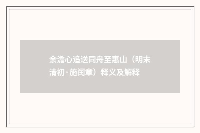 余澹心追送同舟至惠山（明末清初·施闰章）释义及解释