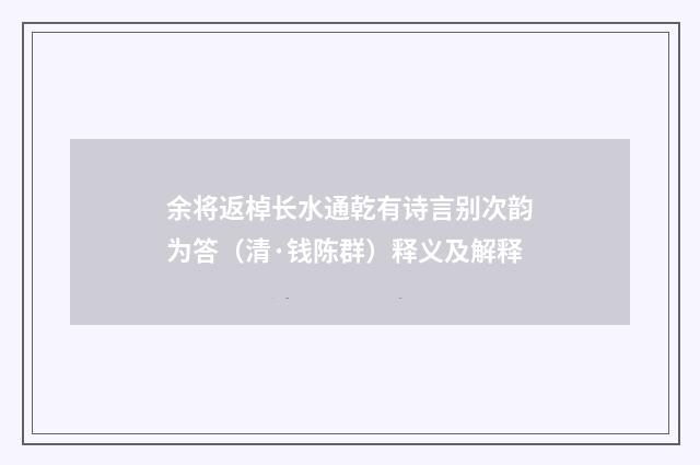 余将返棹长水通乾有诗言别次韵为答（清·钱陈群）释义及解释