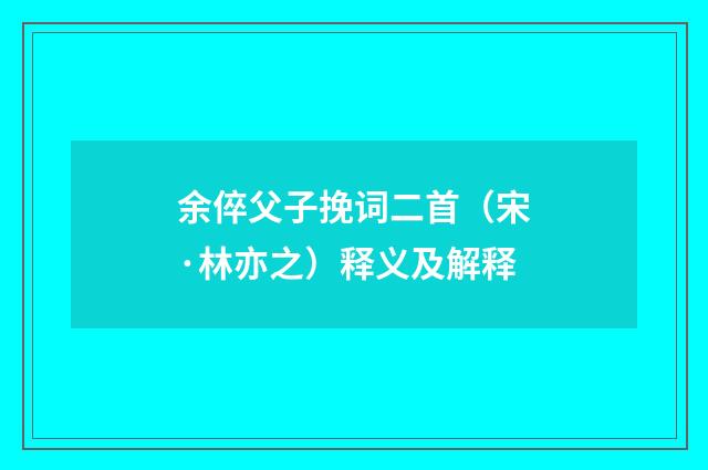 余倅父子挽词二首（宋·林亦之）释义及解释