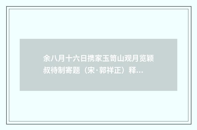 余八月十六日携家玉笥山观月览颖叔待制寄题（宋·郭祥正）释义及解释
