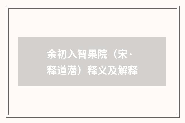 余初入智果院（宋·释道潜）释义及解释