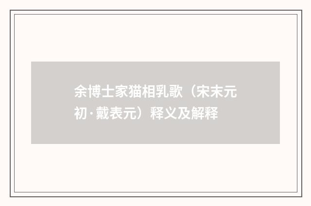 余博士家猫相乳歌（宋末元初·戴表元）释义及解释