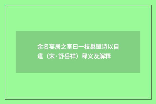 余名宴居之室曰一枝巢赋诗以自遣（宋·舒岳祥）释义及解释