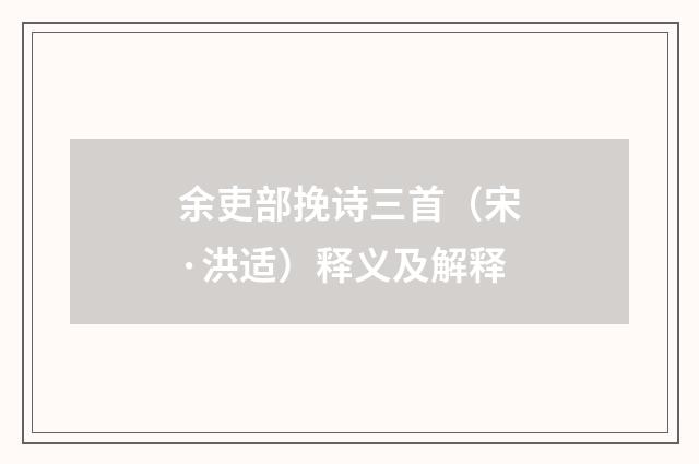 余吏部挽诗三首（宋·洪适）释义及解释