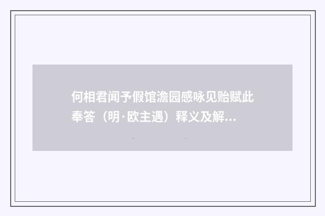 何相君闻予假馆澹园感咏见贻赋此奉答（明·欧主遇）释义及解释
