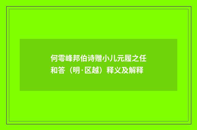 何雩峰邦伯诗赠小儿元履之任和答（明·区越）释义及解释