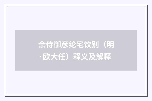 佘侍御彦纶宅饮别（明·欧大任）释义及解释