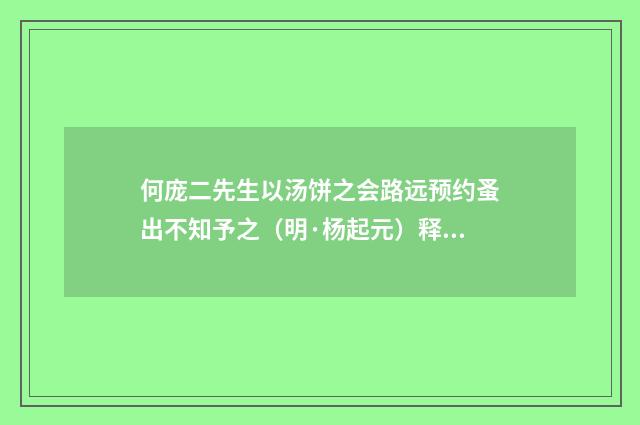 何庞二先生以汤饼之会路远预约蚤出不知予之（明·杨起元）释义及解释
