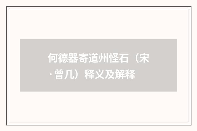 何德器寄道州怪石（宋·曾几）释义及解释