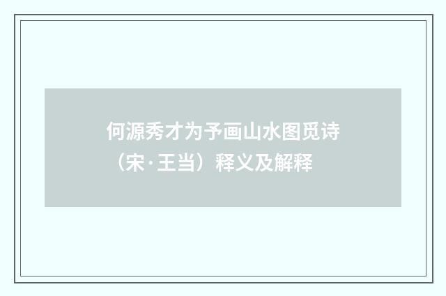 何源秀才为予画山水图觅诗（宋·王当）释义及解释