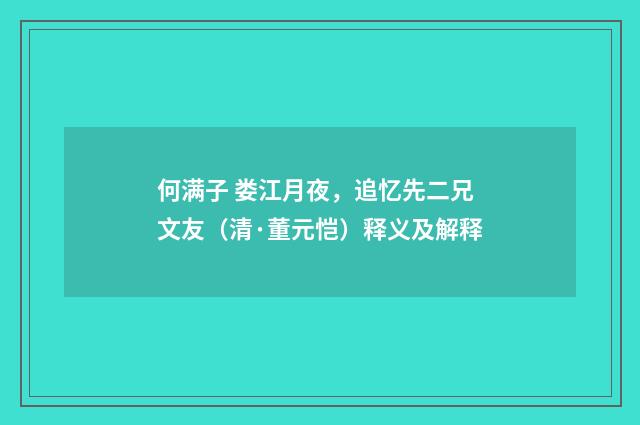 何满子 娄江月夜，追忆先二兄文友（清·董元恺）释义及解释