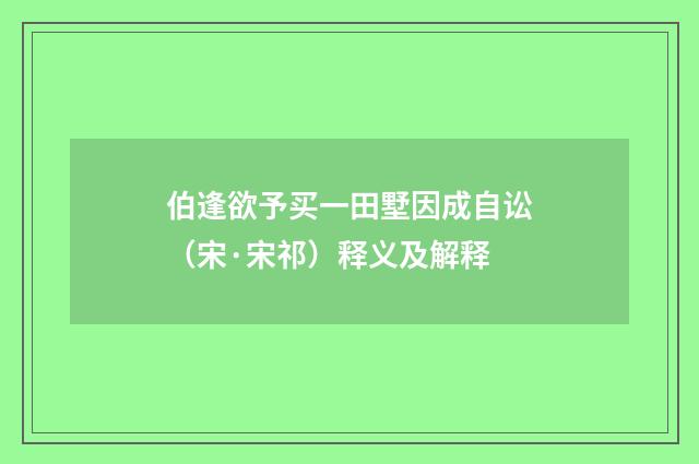 伯逢欲予买一田墅因成自讼（宋·宋祁）释义及解释