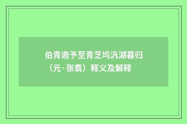伯青邀予至青芝坞汎湖暮归（元·张翥）释义及解释