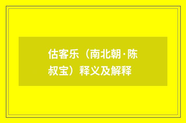 估客乐（南北朝·陈叔宝）释义及解释