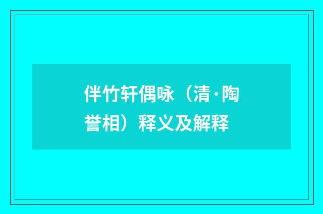 伴竹轩偶咏（清·陶誉相）释义及解释
