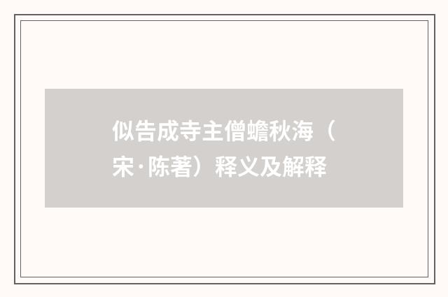 似告成寺主僧蟾秋海（宋·陈著）释义及解释