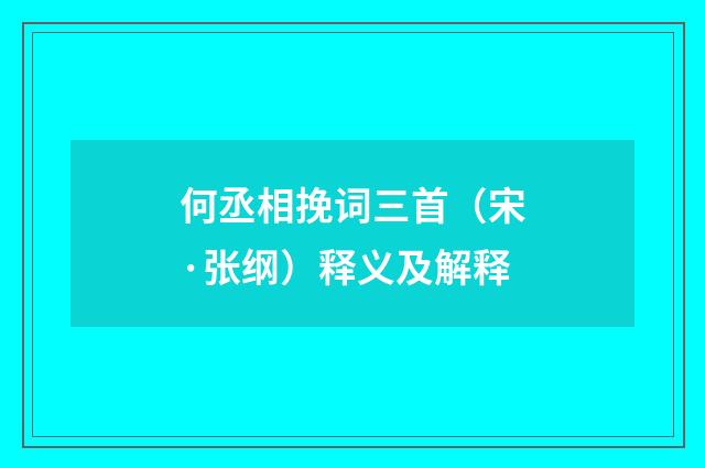 何丞相挽词三首（宋·张纲）释义及解释