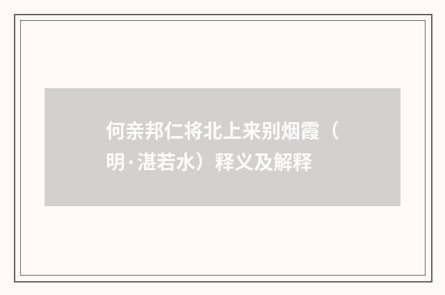 何亲邦仁将北上来别烟霞（明·湛若水）释义及解释